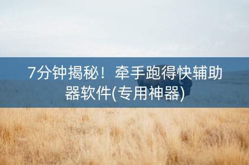 7分钟揭秘！牵手跑得快辅助器软件(专用神器)