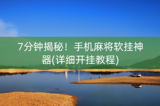 7分钟揭秘！手机麻将软挂神器(详细开挂教程)