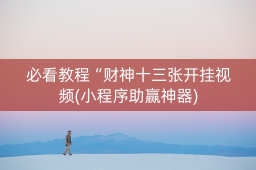 必看教程“财神十三张开挂视频(小程序助赢神器)