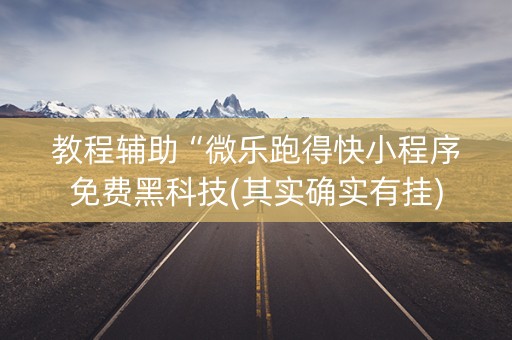 教程辅助“微乐跑得快小程序免费黑科技(其实确实有挂)