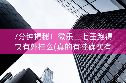 7分钟揭秘！微乐二七王跑得快有外挂么(真的有挂确实有挂)