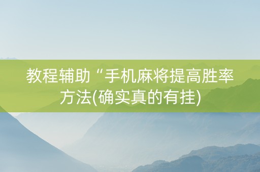 教程辅助“手机麻将提高胜率方法(确实真的有挂)