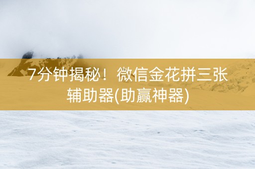 7分钟揭秘！微信金花拼三张辅助器(助赢神器)