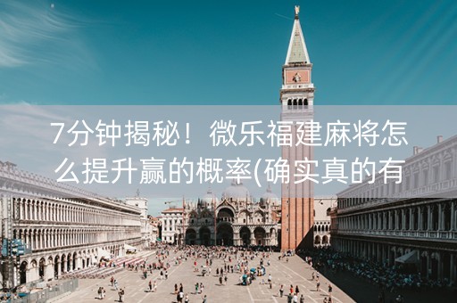 7分钟揭秘！微乐福建麻将怎么提升赢的概率(确实真的有挂)
