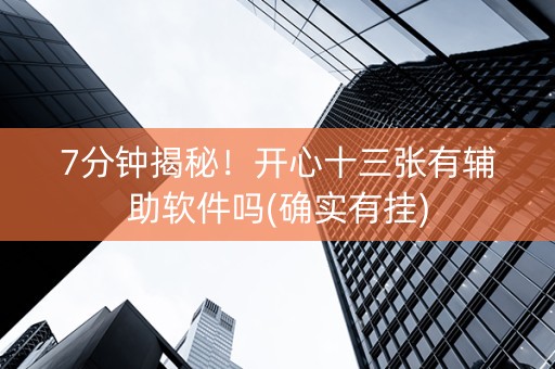 7分钟揭秘！开心十三张有辅助软件吗(确实有挂)