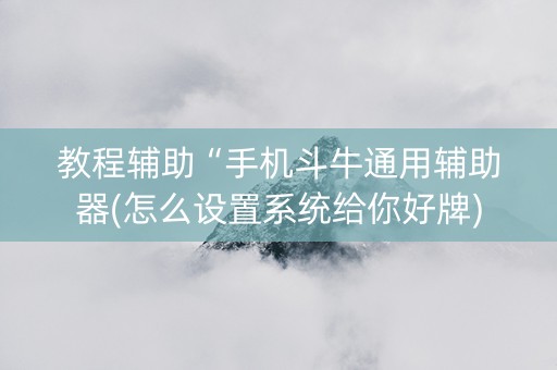 教程辅助“手机斗牛通用辅助器(怎么设置系统给你好牌)