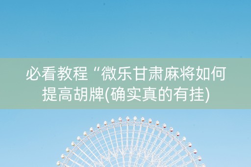 必看教程“微乐甘肃麻将如何提高胡牌(确实真的有挂)