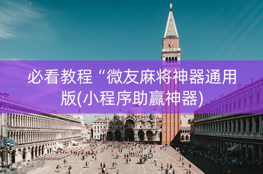 必看教程“微友麻将神器通用版(小程序助赢神器)