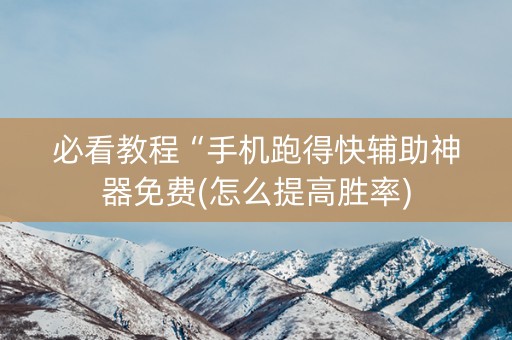 必看教程“手机跑得快辅助神器免费(怎么提高胜率)