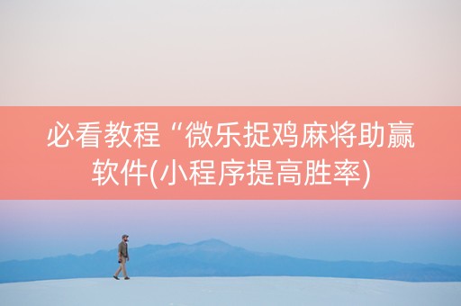 必看教程“微乐捉鸡麻将助赢软件(小程序提高胜率)