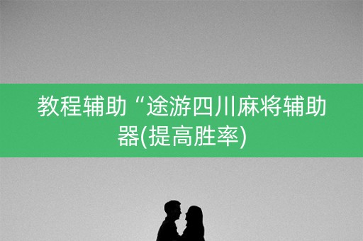 教程辅助“途游四川麻将辅助器(提高胜率)
