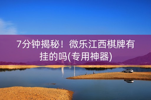 7分钟揭秘！微乐江西棋牌有挂的吗(专用神器)