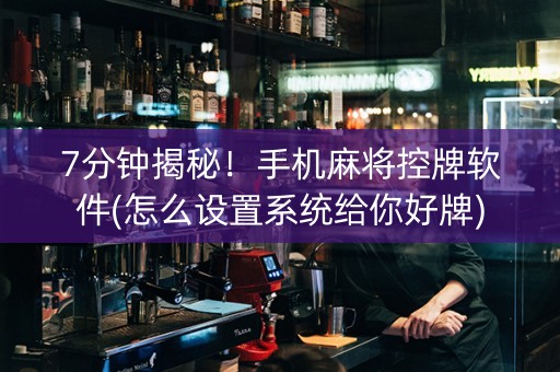 7分钟揭秘！手机麻将控牌软件(怎么设置系统给你好牌)
