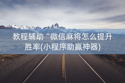教程辅助“微信麻将怎么提升胜率(小程序助赢神器)