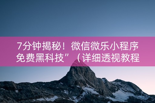 7分钟揭秘！微信微乐小程序免费黑科技”（详细透视教程）-哔哩哔哩