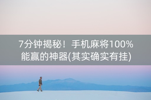 7分钟揭秘！手机麻将100%能赢的神器(其实确实有挂)