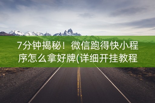 7分钟揭秘！微信跑得快小程序怎么拿好牌(详细开挂教程)