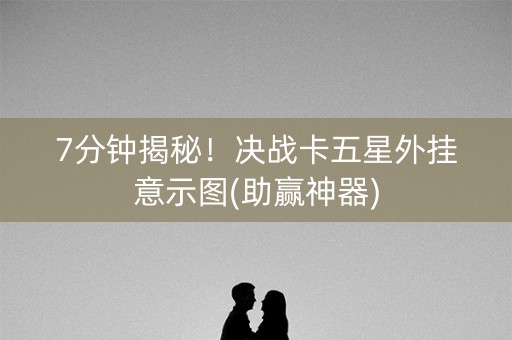 7分钟揭秘！决战卡五星外挂意示图(助赢神器)