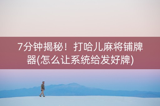 7分钟揭秘！打哈儿麻将铺牌器(怎么让系统给发好牌)