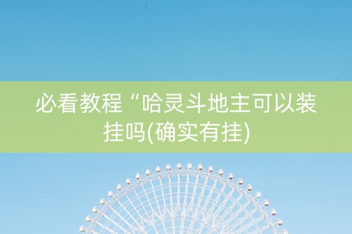 必看教程“哈灵斗地主可以装挂吗(确实有挂)