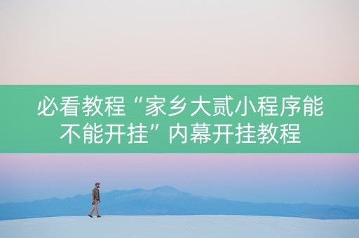 必看教程“家乡大贰小程序能不能开挂”内幕开挂教程