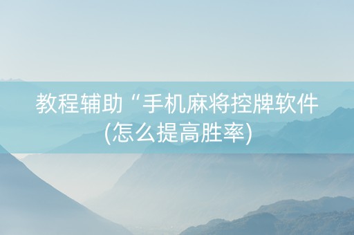 教程辅助“手机麻将控牌软件(怎么提高胜率)