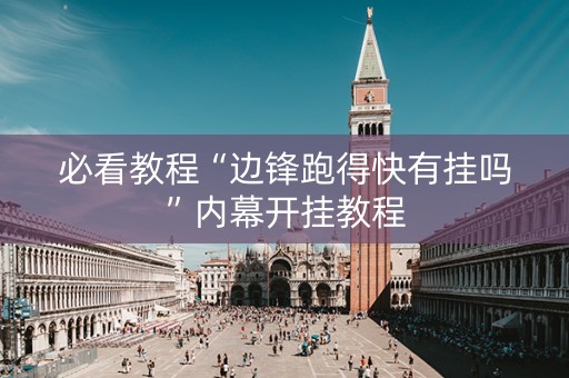 必看教程“边锋跑得快有挂吗”内幕开挂教程