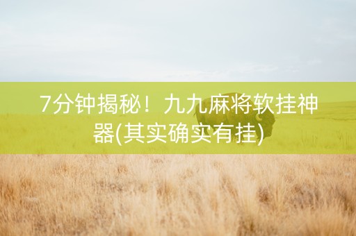 7分钟揭秘！九九麻将软挂神器(其实确实有挂)