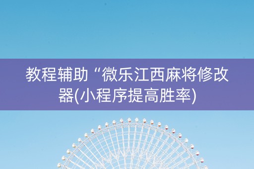 教程辅助“微乐江西麻将修改器(小程序提高胜率)