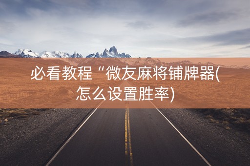 必看教程“微友麻将铺牌器(怎么设置胜率)