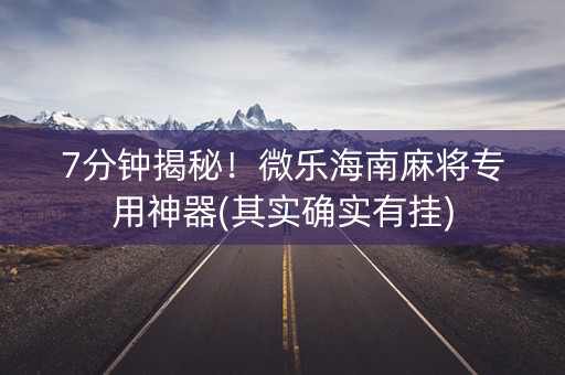 7分钟揭秘！微乐海南麻将专用神器(其实确实有挂)