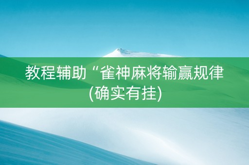 教程辅助“雀神麻将输赢规律(确实有挂)