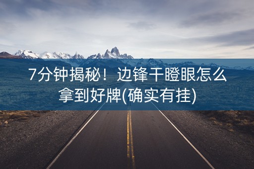 7分钟揭秘！边锋干瞪眼怎么拿到好牌(确实有挂)
