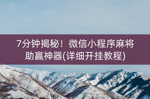 7分钟揭秘！微信小程序麻将助赢神器(详细开挂教程)