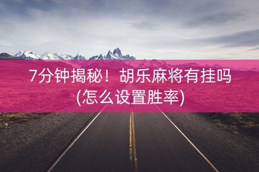 7分钟揭秘！胡乐麻将有挂吗(怎么设置胜率)