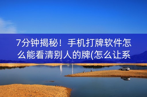 7分钟揭秘！手机打牌软件怎么能看清别人的牌(怎么让系统给发好牌)