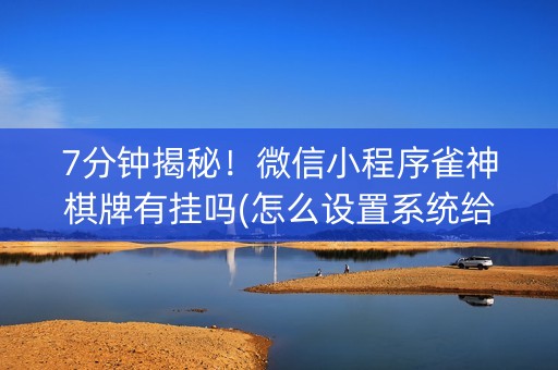 7分钟揭秘！微信小程序雀神棋牌有挂吗(怎么设置系统给你好牌)