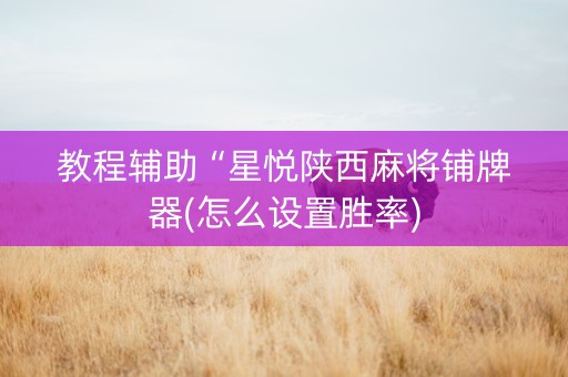 教程辅助“星悦陕西麻将铺牌器(怎么设置胜率)