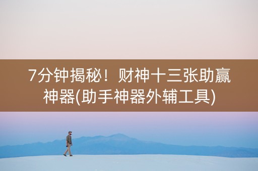 7分钟揭秘！财神十三张助赢神器(助手神器外辅工具)