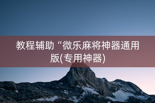 教程辅助“微乐麻将神器通用版(专用神器)