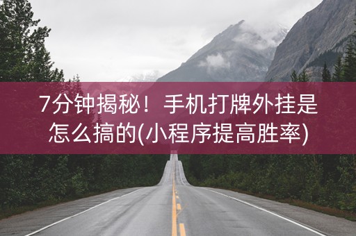 7分钟揭秘！手机打牌外挂是怎么搞的(小程序提高胜率)
