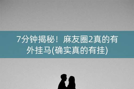 7分钟揭秘！麻友圈2真的有外挂马(确实真的有挂)