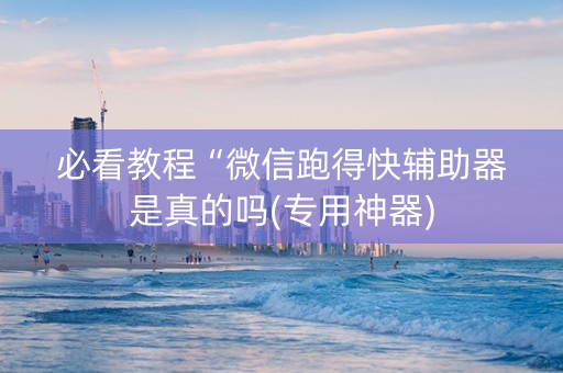 必看教程“微信跑得快辅助器是真的吗(专用神器)