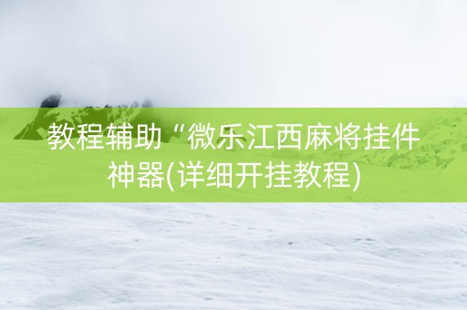 教程辅助“微乐江西麻将挂件神器(详细开挂教程)