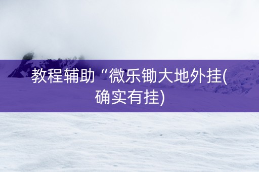 教程辅助“微乐锄大地外挂(确实有挂)