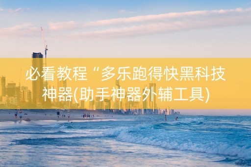 必看教程“多乐跑得快黑科技神器(助手神器外辅工具)