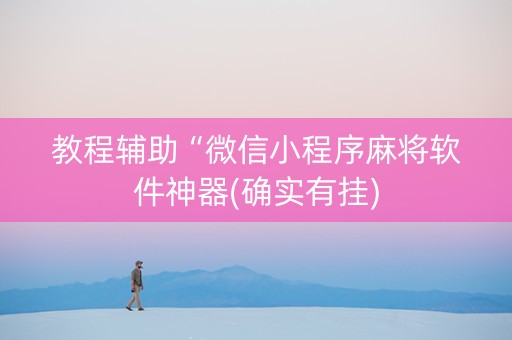 教程辅助“微信小程序麻将软件神器(确实有挂)