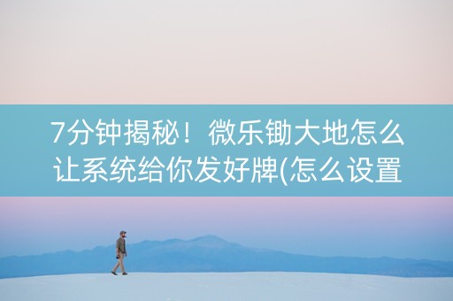 7分钟揭秘！微乐锄大地怎么让系统给你发好牌(怎么设置胜率)