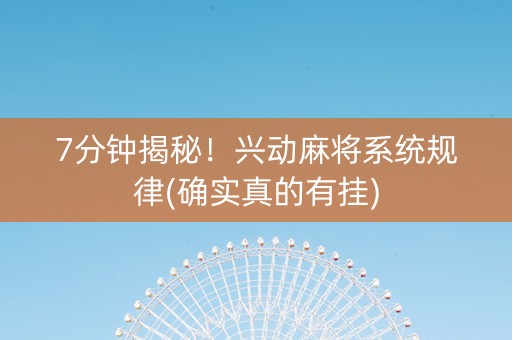 7分钟揭秘！兴动麻将系统规律(确实真的有挂)