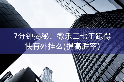 7分钟揭秘！微乐二七王跑得快有外挂么(提高胜率)